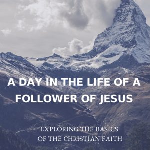 A day in the life of a Follower of Jesus: An Introduction to the Christian Faith